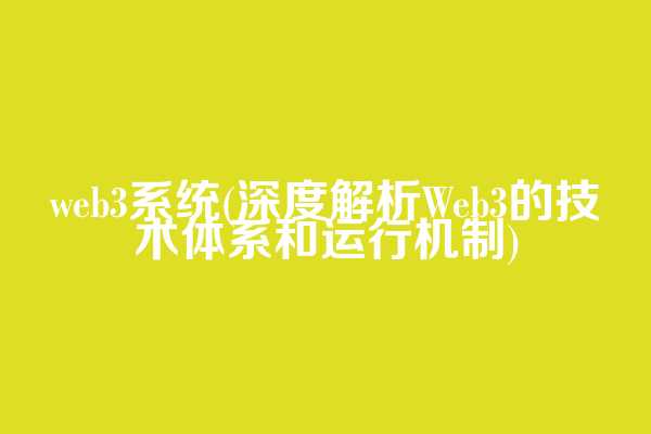web3系统(深度解析Web3的技术体系和运行机制)  第1张