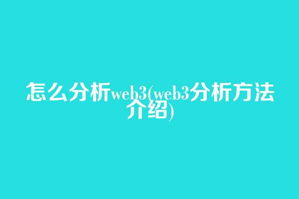 怎么分析web3(web3分析方法介绍)