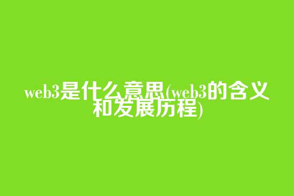 web3是什么意思(web3的含义和发展历程)