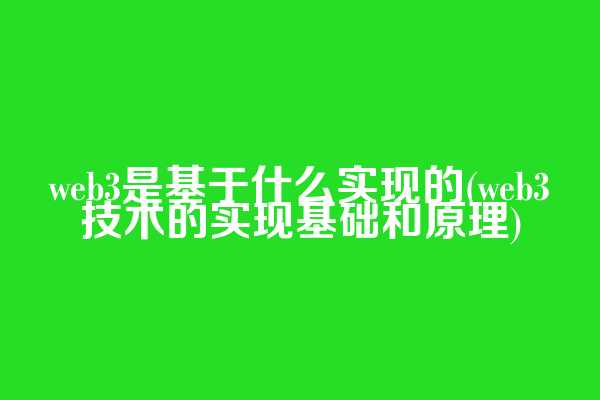 web3是基于什么实现的(web3技术的实现基础和原理)