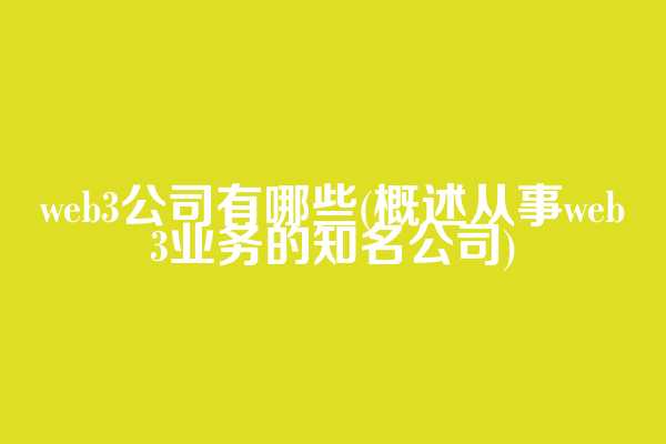 web3公司有哪些(概述从事web3业务的知名公司)
