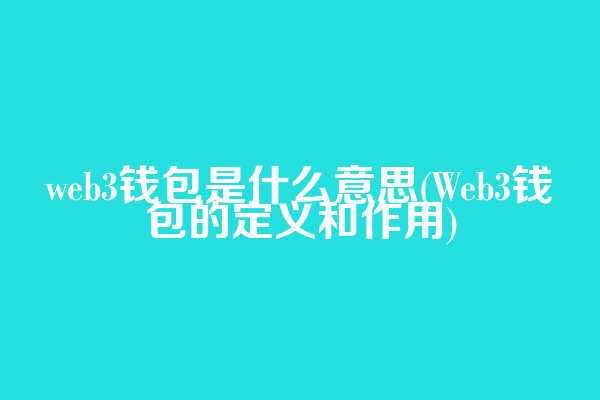 web3钱包是什么意思(Web3钱包的定义和作用)