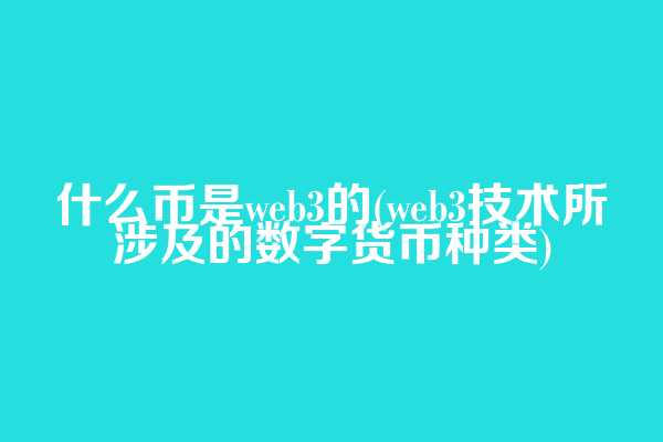 什么币是web3的(web3技术所涉及的数字货币种类)