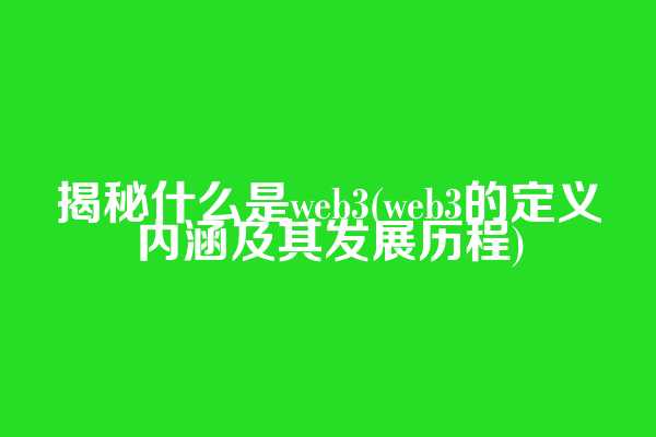 揭秘什么是web3(web3的定义内涵及其发展历程)  第1张