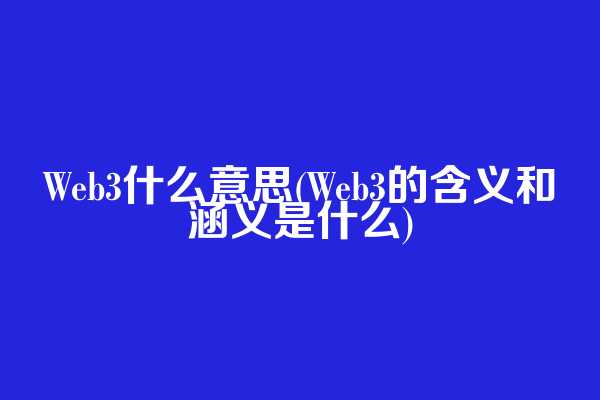 Web3什么意思(Web3的含义和涵义是什么)