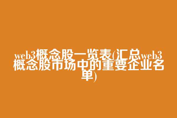 web3概念股一览表(汇总web3概念股市场中的重要企业名单)