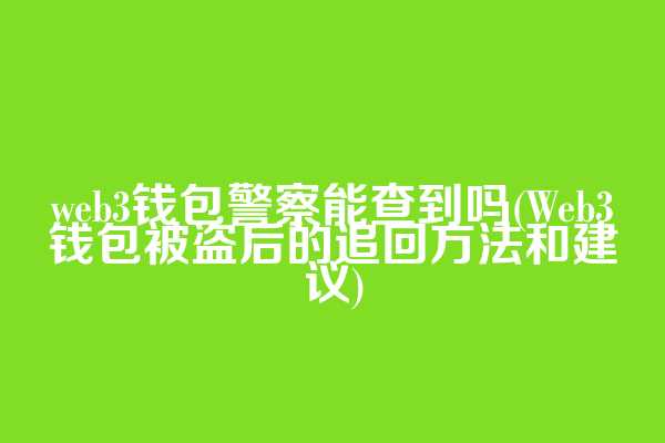 web3钱包警察能查到吗(Web3钱包被盗后的追回方法和建议)