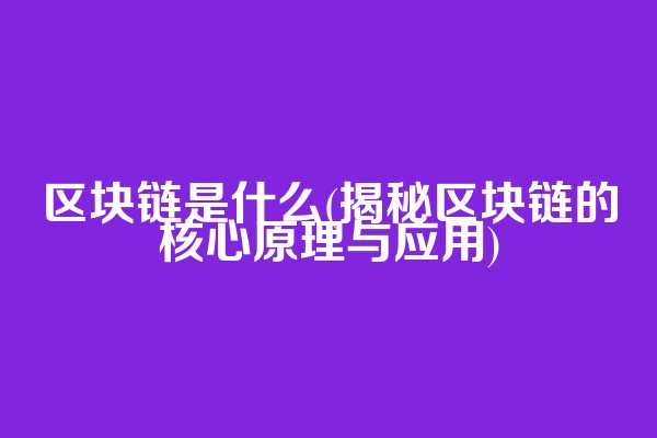 区块链是什么(揭秘区块链的核心原理与应用)