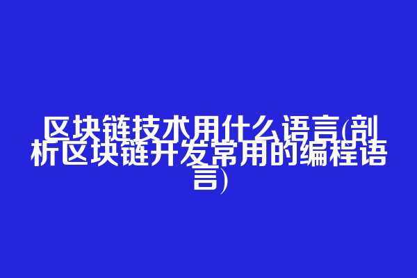 区块链技术用什么语言(剖析区块链开发常用的编程语言)  第1张