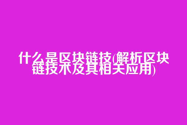 什么是区块链技(解析区块链技术及其相关应用)