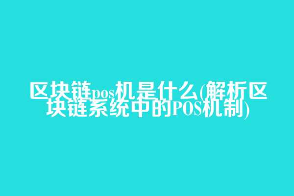 区块链pos机是什么(解析区块链系统中的POS机制)