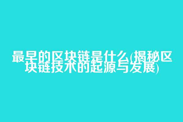 最早的区块链是什么(揭秘区块链技术的起源与发展)