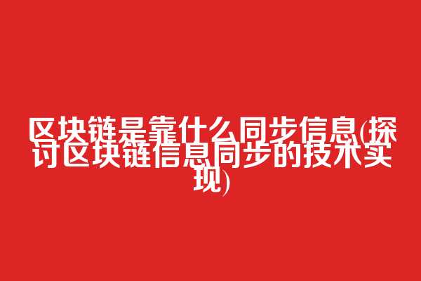 区块链是靠什么同步信息(探讨区块链信息同步的技术实现)