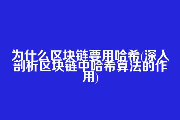 为什么区块链要用哈希(深入剖析区块链中哈希算法的作用)