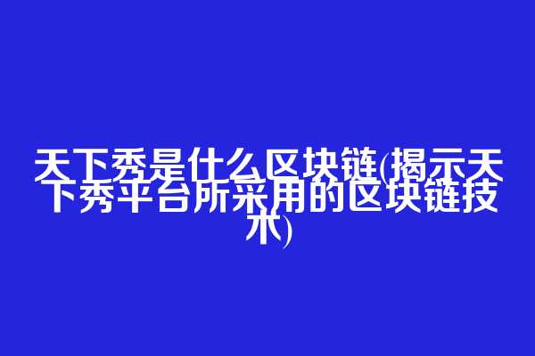 天下秀是什么区块链(揭示天下秀平台所采用的区块链技术)