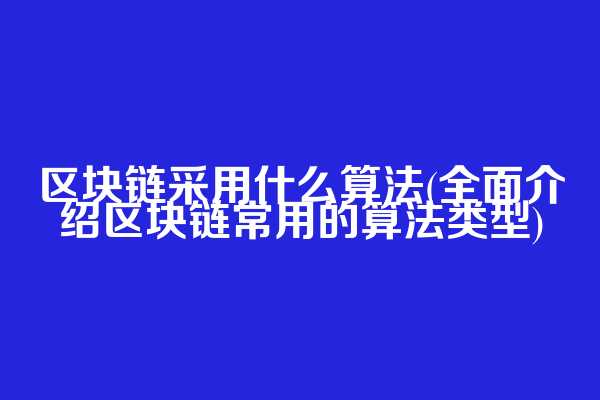 区块链采用什么算法(全面介绍区块链常用的算法类型)