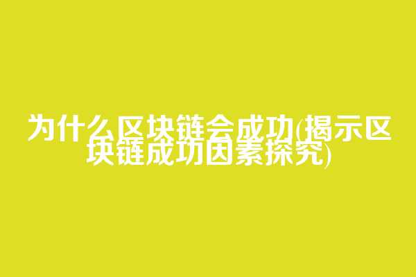 为什么区块链会成功(揭示区块链成功因素探究)