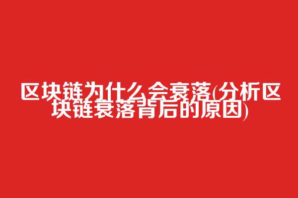 区块链为什么会衰落(分析区块链衰落背后的原因)