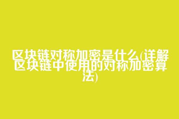 区块链对称加密是什么(详解区块链中使用的对称加密算法)
