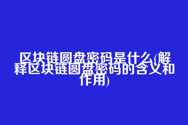 区块链圆盘密码是什么(解释区块链圆盘密码的含义和作用)  第1张