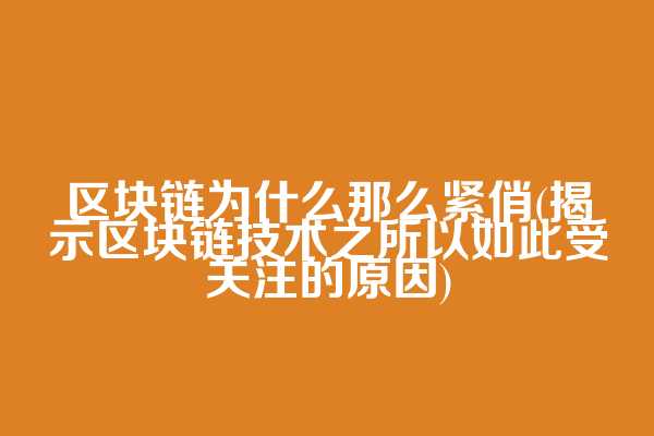 区块链为什么那么紧俏(揭示区块链技术之所以如此受关注的原因)