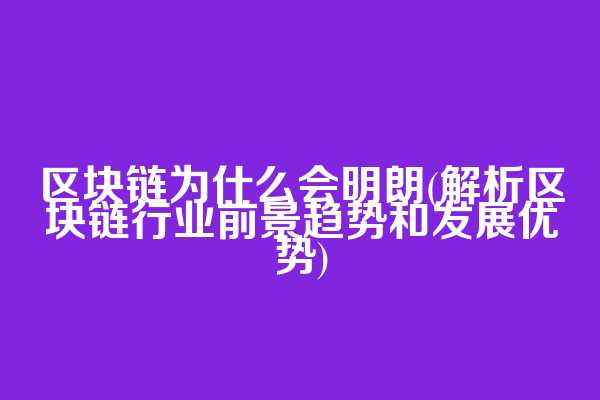 区块链为什么会明朗(解析区块链行业前景趋势和发展优势)