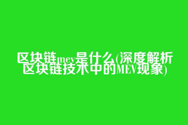 区块链mev是什么(深度解析区块链技术中的MEV现象)  第1张