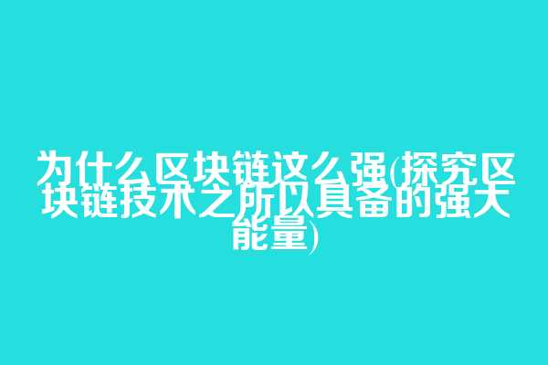 为什么区块链这么强(探究区块链技术之所以具备的强大能量)