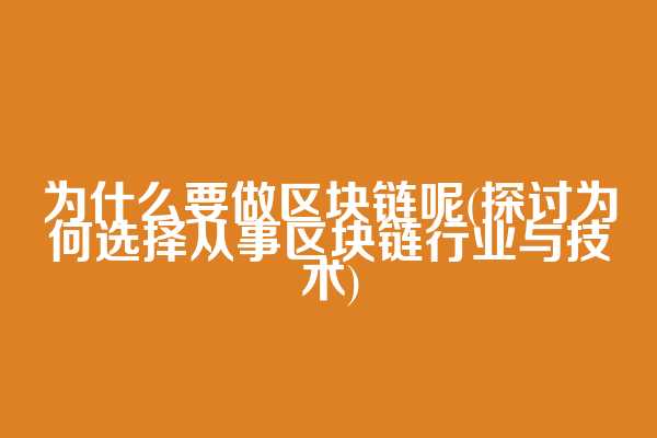 为什么要做区块链呢(探讨为何选择从事区块链行业与技术)