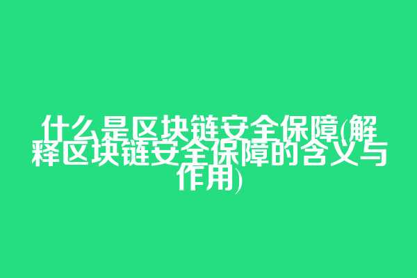 什么是区块链安全保障(解释区块链安全保障的含义与作用)