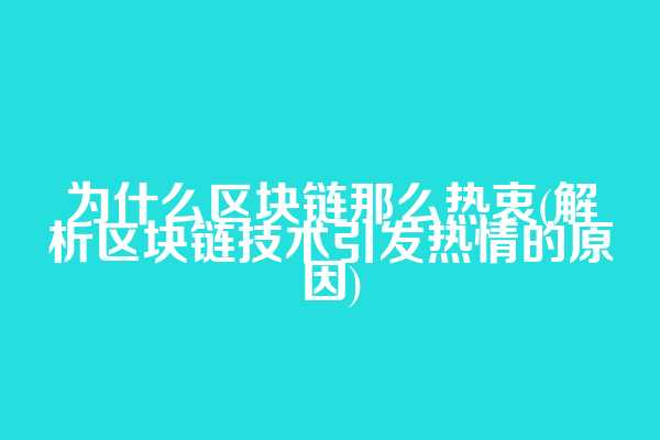 为什么区块链那么热衷(解析区块链技术引发热情的原因)