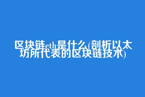 区块链eth是什么(剖析以太坊所代表的区块链技术)