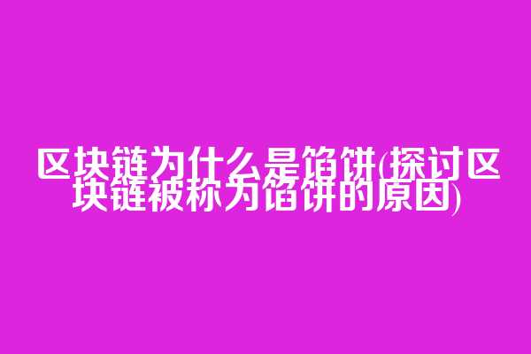区块链为什么是馅饼(探讨区块链被称为馅饼的原因)