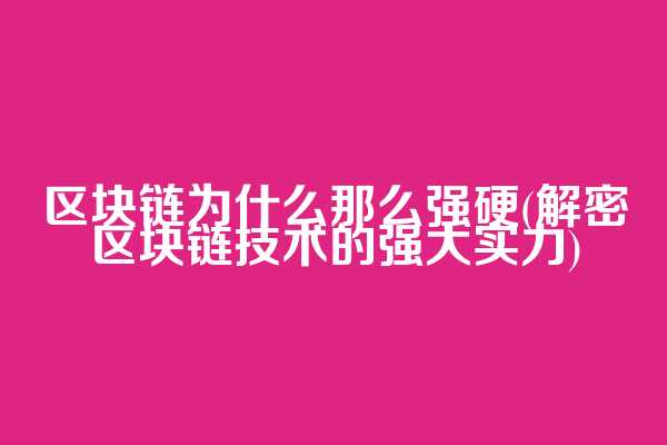 区块链为什么那么强硬(解密区块链技术的强大实力)