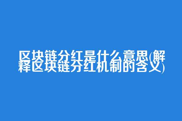 区块链分红是什么意思(解释区块链分红机制的含义)  第1张