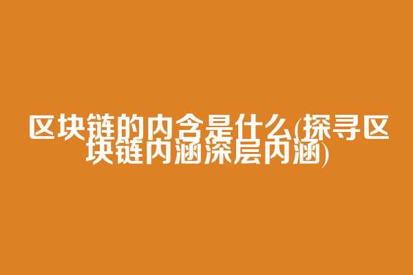 区块链的内含是什么(探寻区块链内涵深层内涵)  第1张