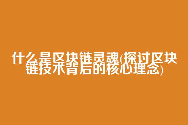 什么是区块链灵魂(探讨区块链技术背后的核心理念)