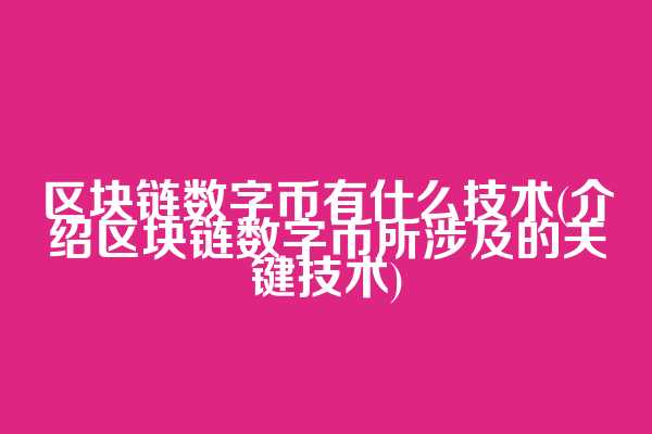 区块链数字币有什么技术(介绍区块链数字币所涉及的关键技术)