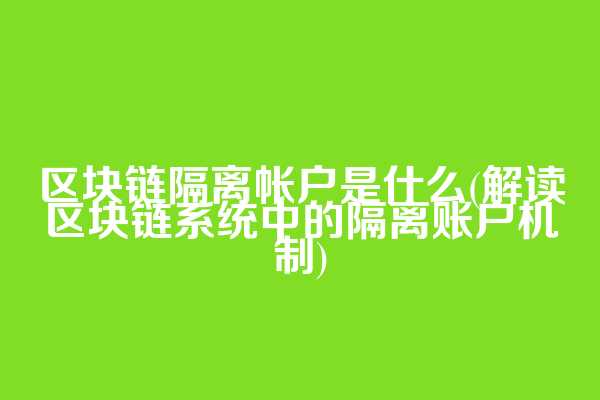 区块链隔离帐户是什么(解读区块链系统中的隔离账户机制)