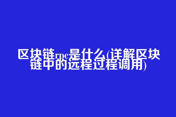 区块链rpc是什么(详解区块链中的远程过程调用)
