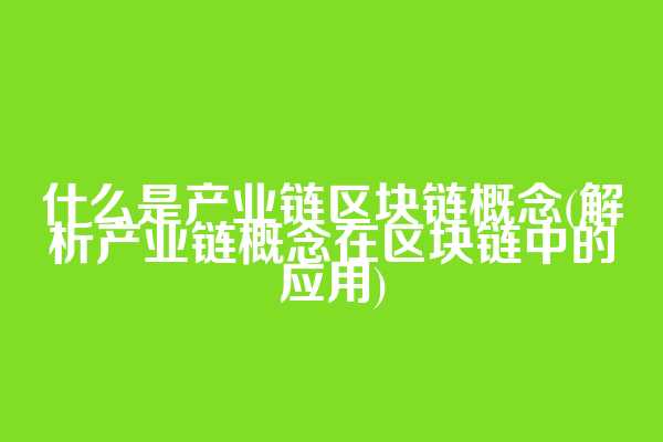 什么是产业链区块链概念(解析产业链概念在区块链中的应用)