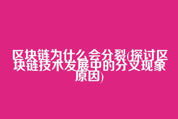 区块链为什么会分裂(探讨区块链技术发展中的分叉现象原因)