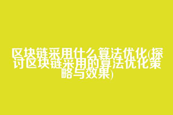 区块链采用什么算法优化(探讨区块链采用的算法优化策略与效果)