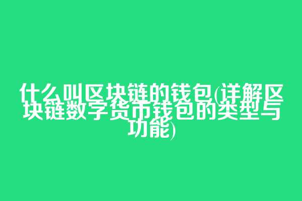 什么叫区块链的钱包(详解区块链数字货币钱包的类型与功能)