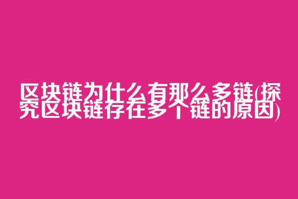 区块链为什么有那么多链(探究区块链存在多个链的原因)  第1张