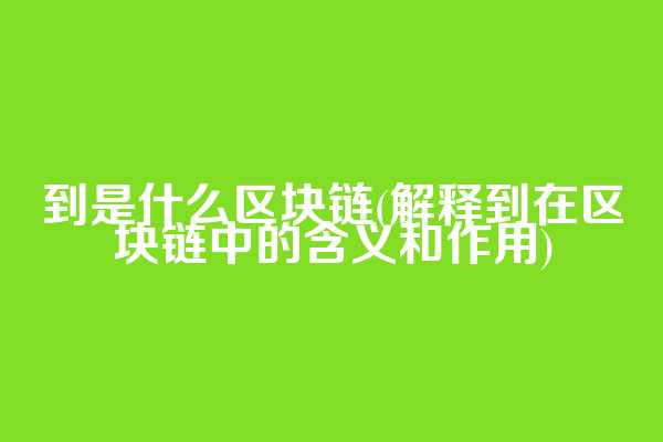 到是什么区块链(解释到在区块链中的含义和作用)  第1张
