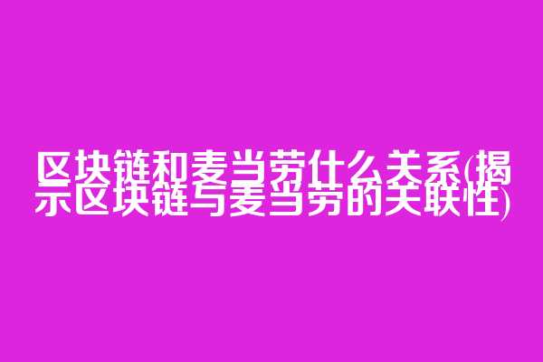 区块链和麦当劳什么关系(揭示区块链与麦当劳的关联性)