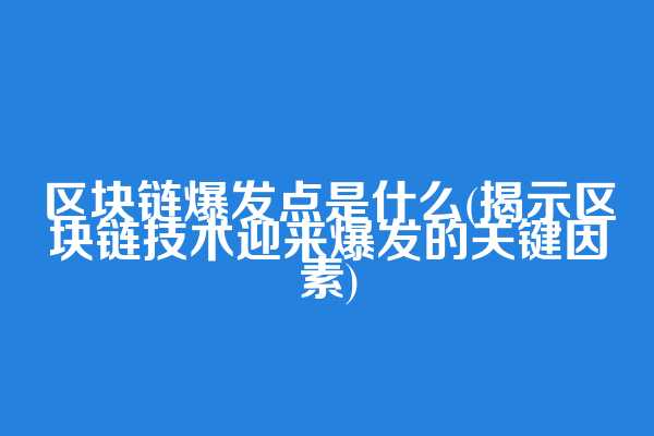 区块链爆发点是什么(揭示区块链技术迎来爆发的关键因素)