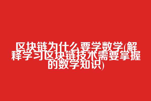 区块链为什么要学数学(解释学习区块链技术需要掌握的数学知识)
