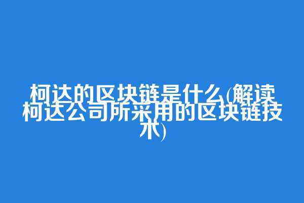 柯达的区块链是什么(解读柯达公司所采用的区块链技术)